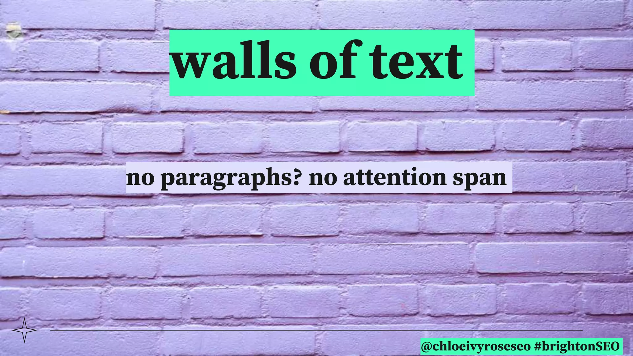 @chloeivyroseseo #brightonSEO
walls of text
no paragraphs? no attention span
 