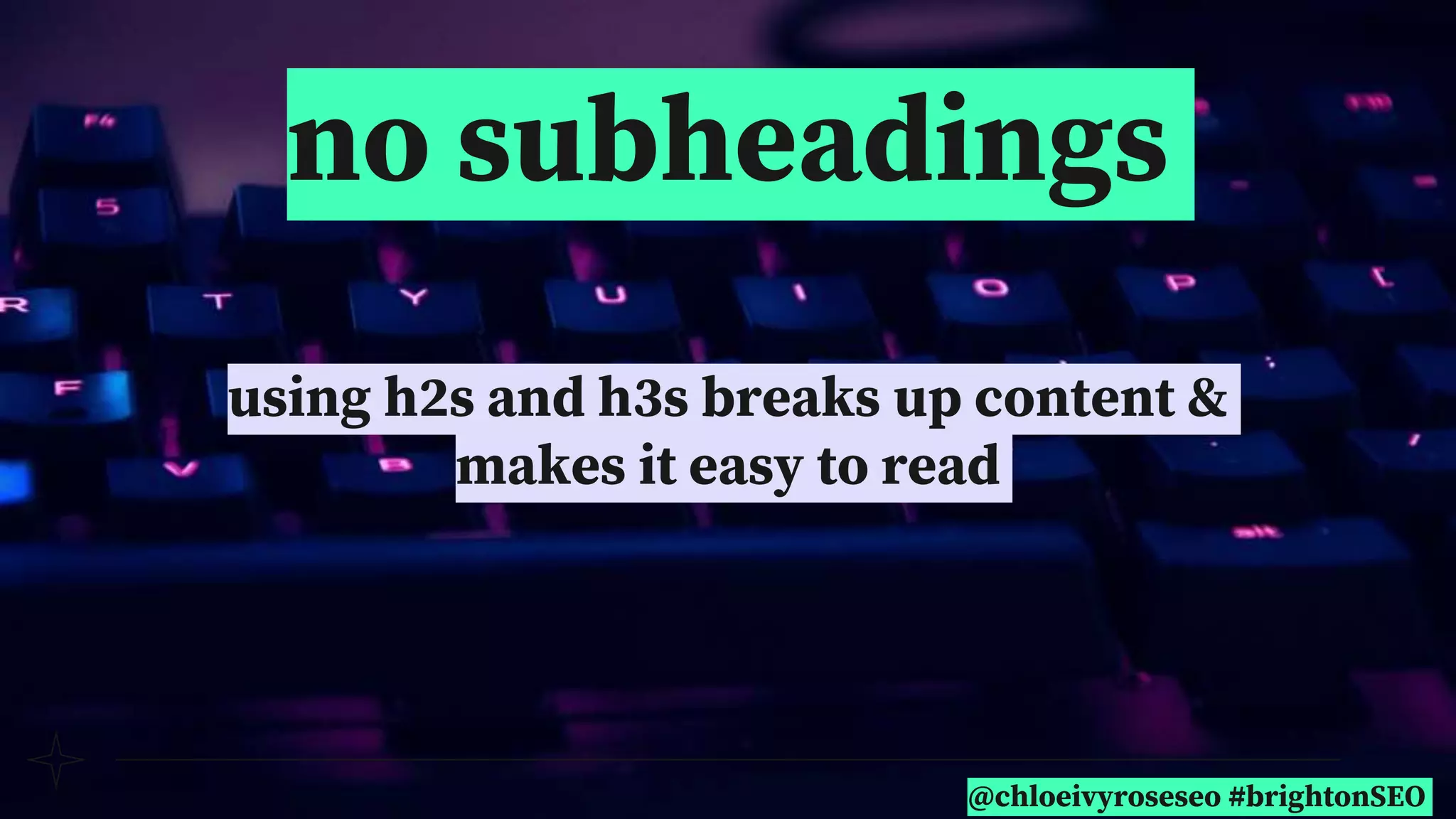 @chloeivyroseseo #brightonSEO
no subheadings
using h2s and h3s breaks up content &
makes it easy to read
 