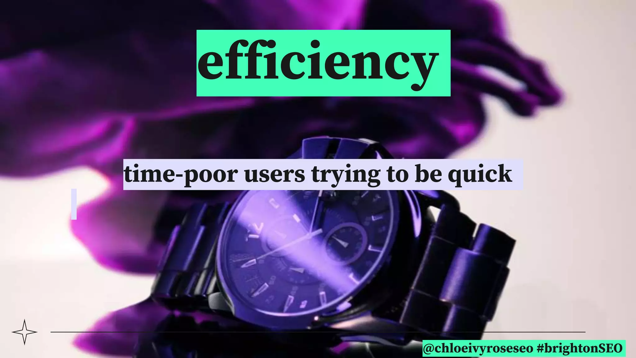 @chloeivyroseseo #brightonSEO
efficiency
time-poor users trying to be quick
 