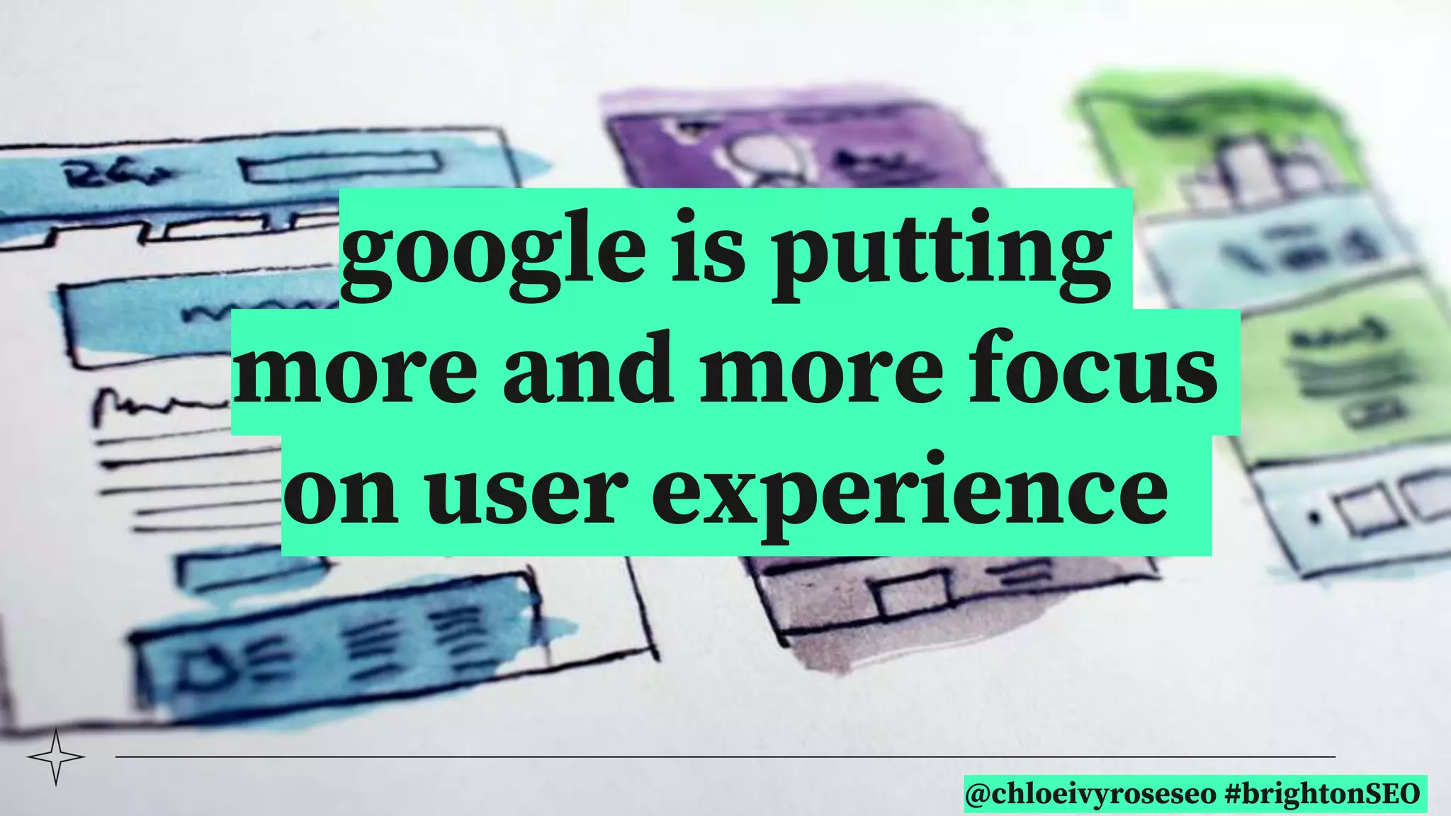 @chloeivyroseseo #brightonSEO
google is putting
more and more focus
on user experience
 