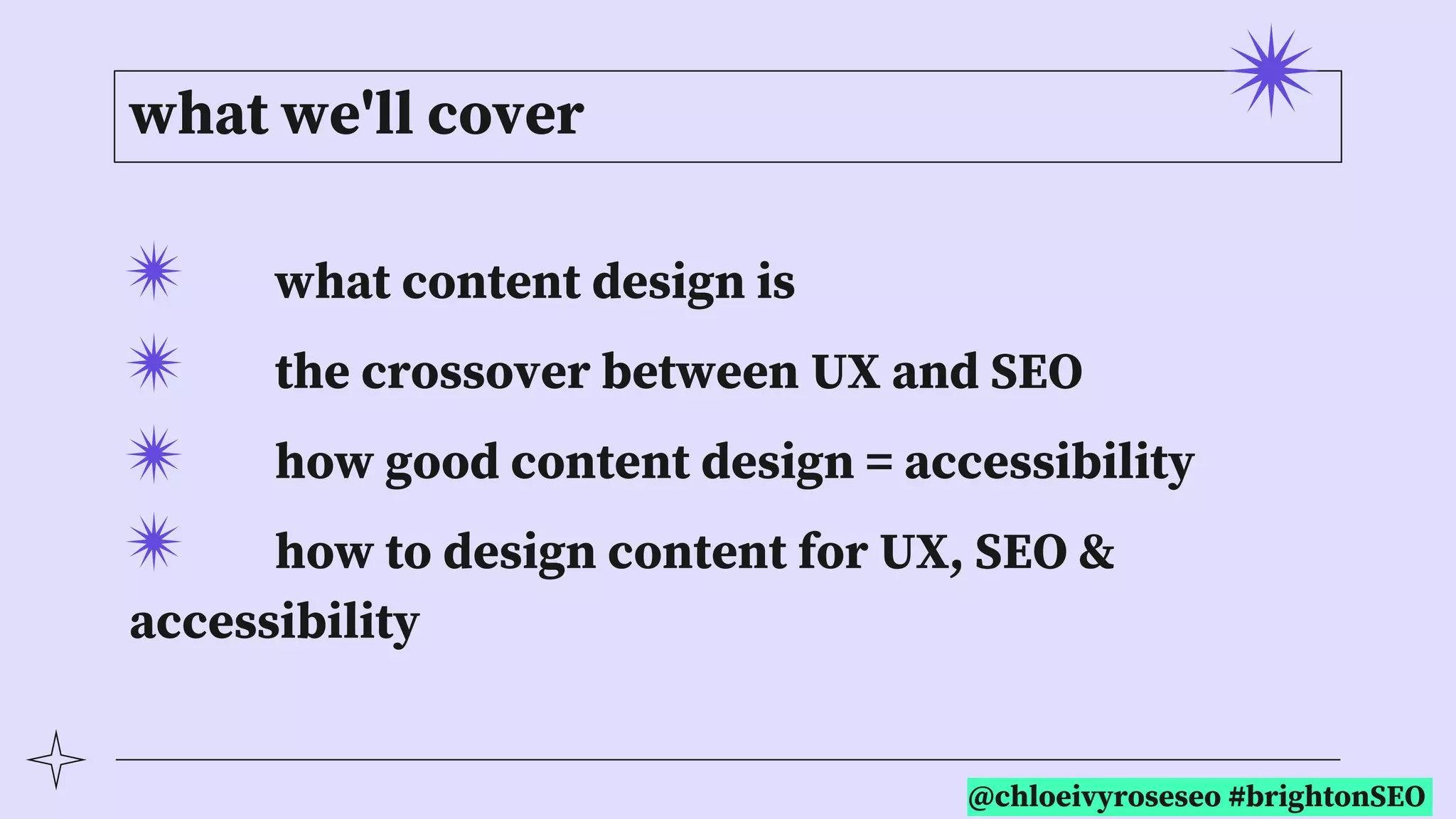 @chloeivyroseseo #brightonSEO
what we'll cover
what content design is
the crossover between UX and SEO
how good content design = accessibility
how to design content for UX, SEO &
accessibility
 