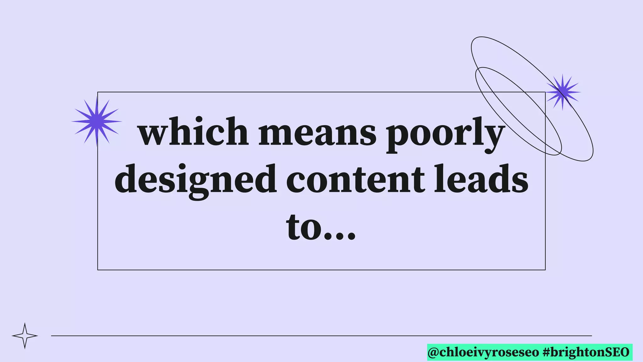 @chloeivyroseseo #brightonSEO
which means poorly
designed content leads
to…
 