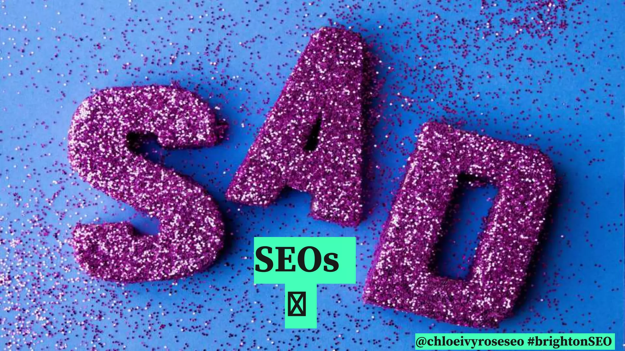 @chloeivyroseseo #brightonSEO
SEOs
🤝
 
