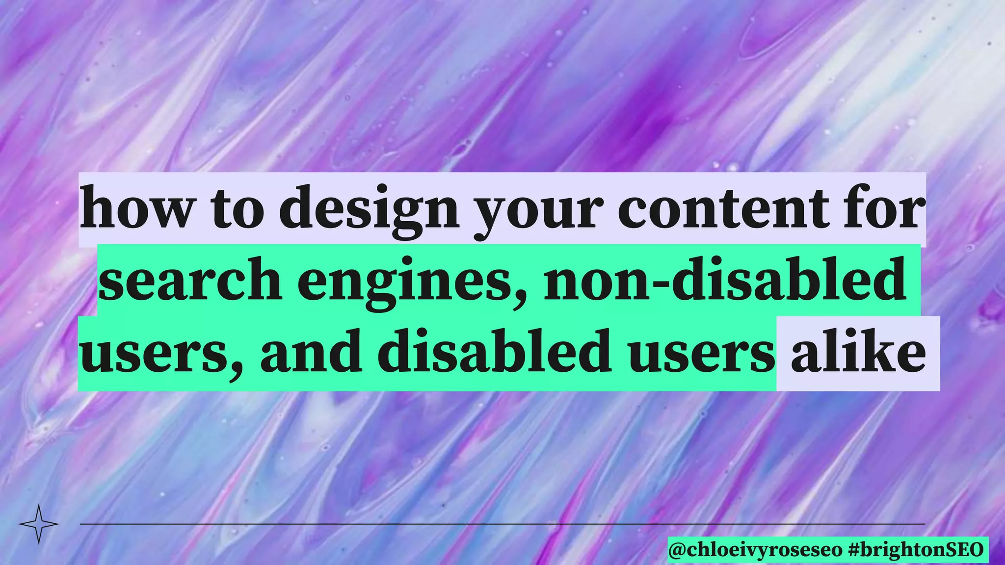 @chloeivyroseseo #brightonSEO
how to design your content for
search engines, non-disabled
users, and disabled users alike
 