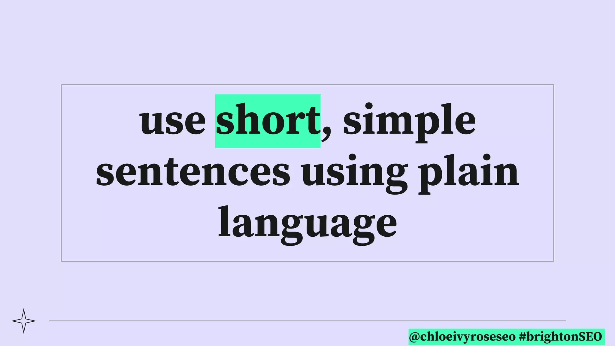 @chloeivyroseseo #brightonSEO
use short, simple
sentences using plain
language
 