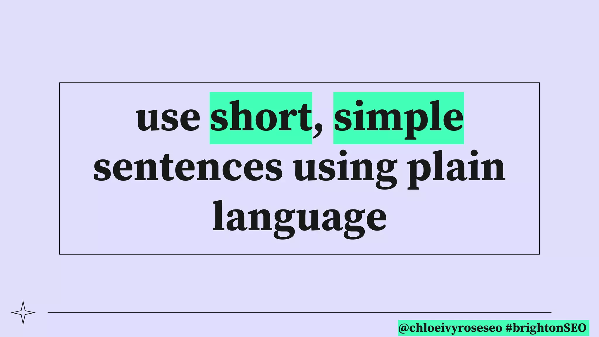 @chloeivyroseseo #brightonSEO
use short, simple
sentences using plain
language
 