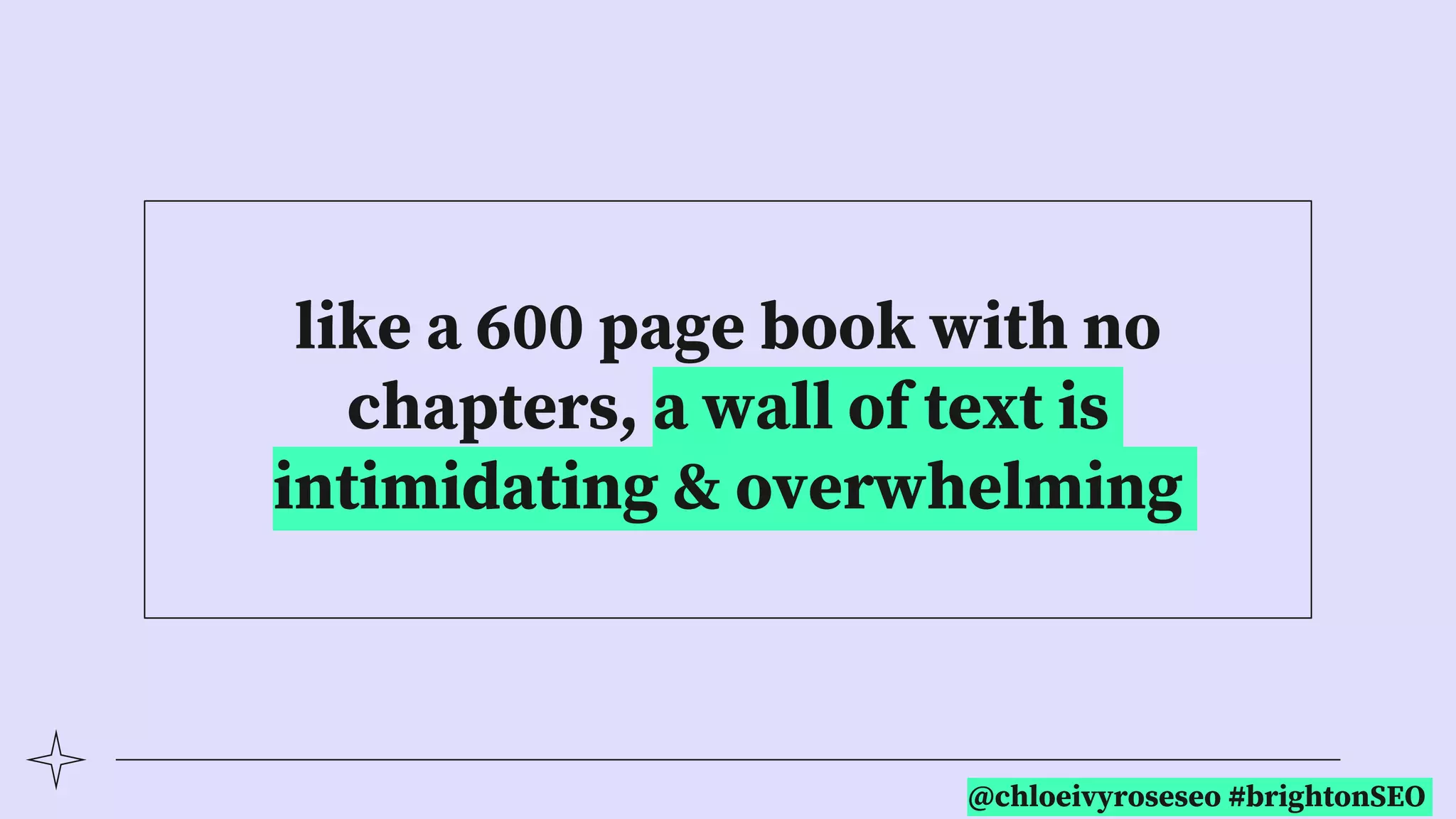 @chloeivyroseseo #brightonSEO
like a 600 page book with no
chapters, a wall of text is
intimidating & overwhelming
 