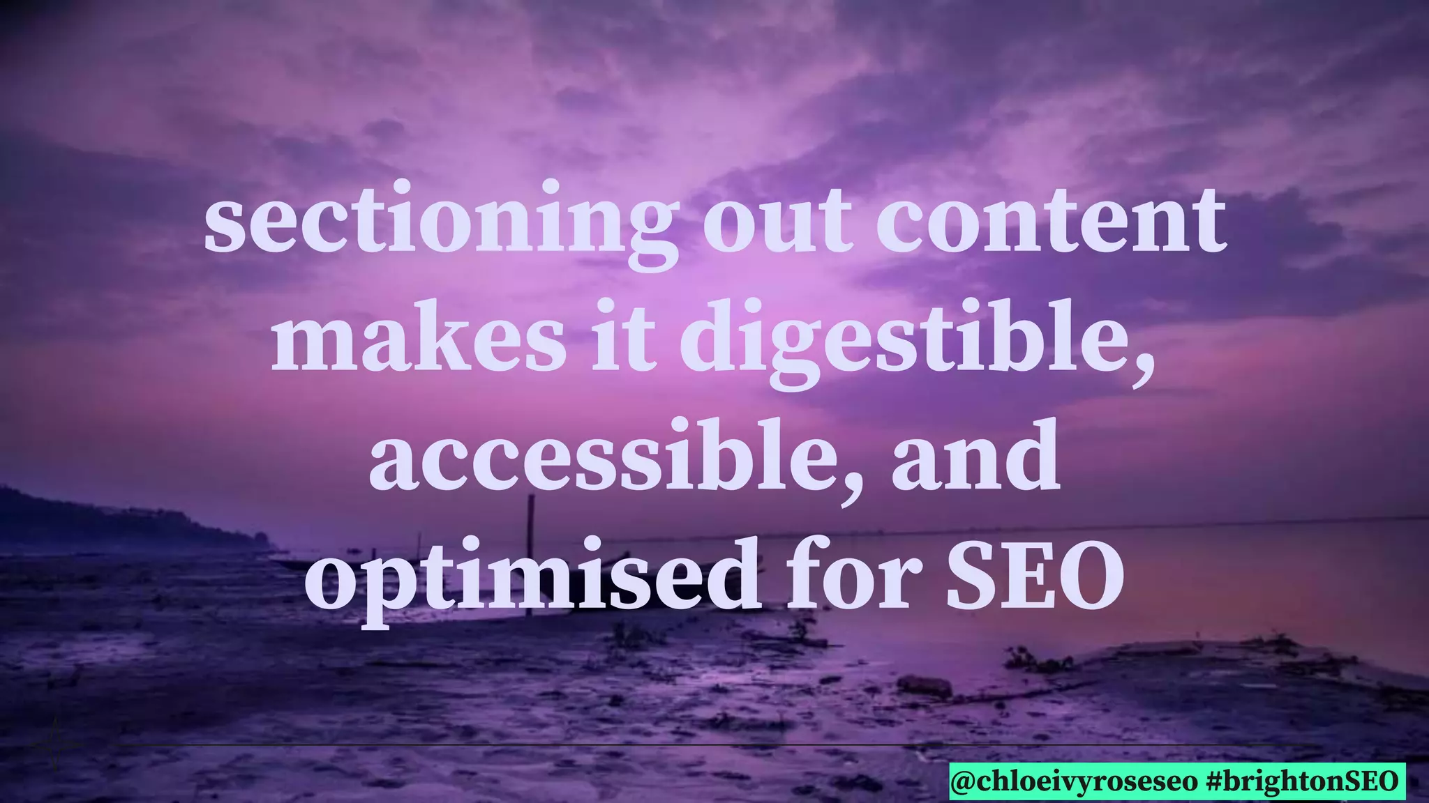 @chloeivyroseseo #brightonSEO
sectioning out content
makes it digestible,
accessible, and
optimised for SEO
 