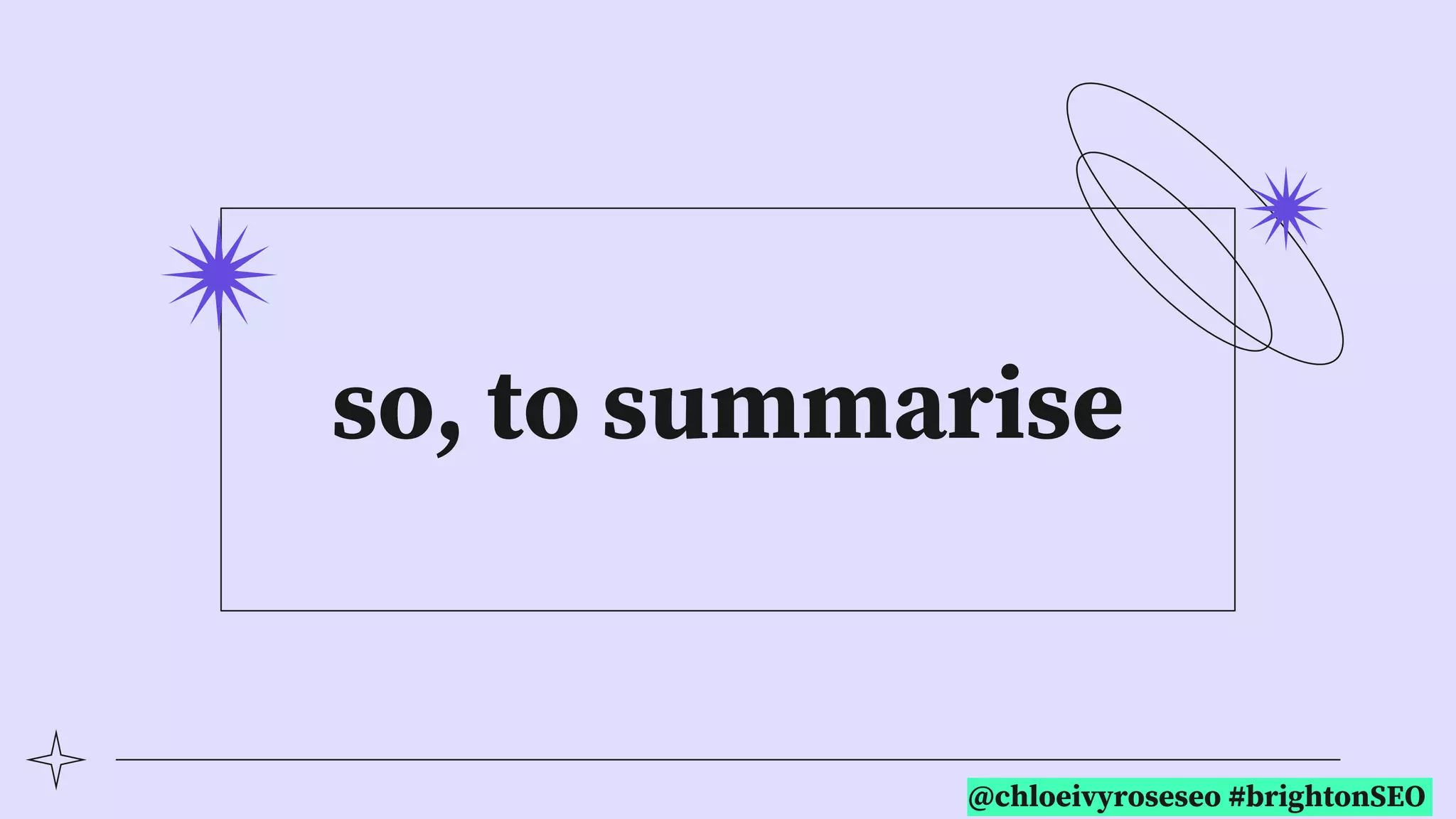 @chloeivyroseseo #brightonSEO
so, to summarise
 