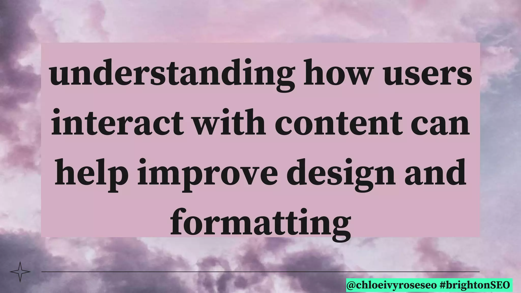 @chloeivyroseseo #brightonSEO
understanding how users
interact with content can
help improve design and
formatting
 