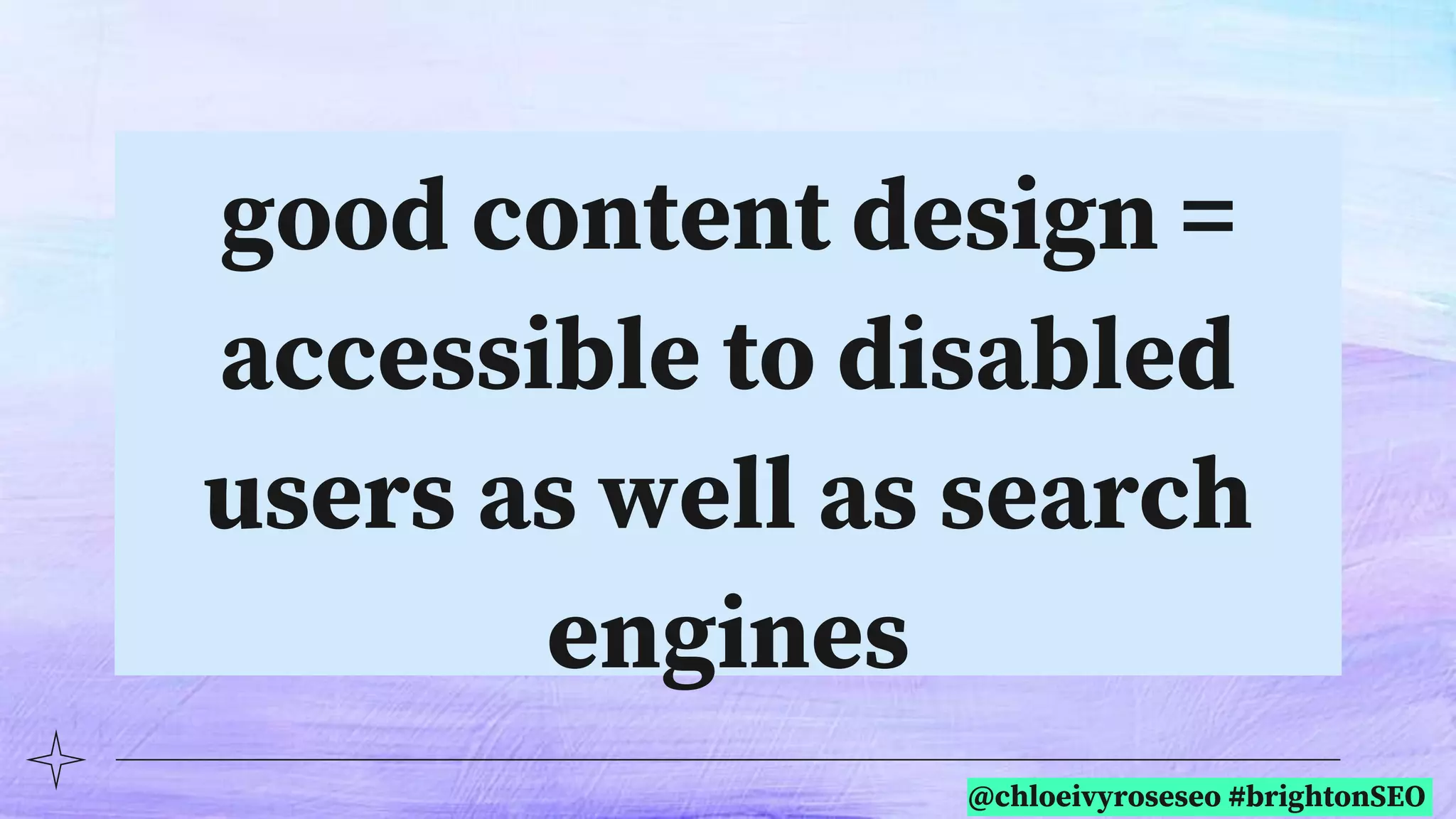 @chloeivyroseseo #brightonSEO
good content design =
accessible to disabled
users as well as search
engines
 