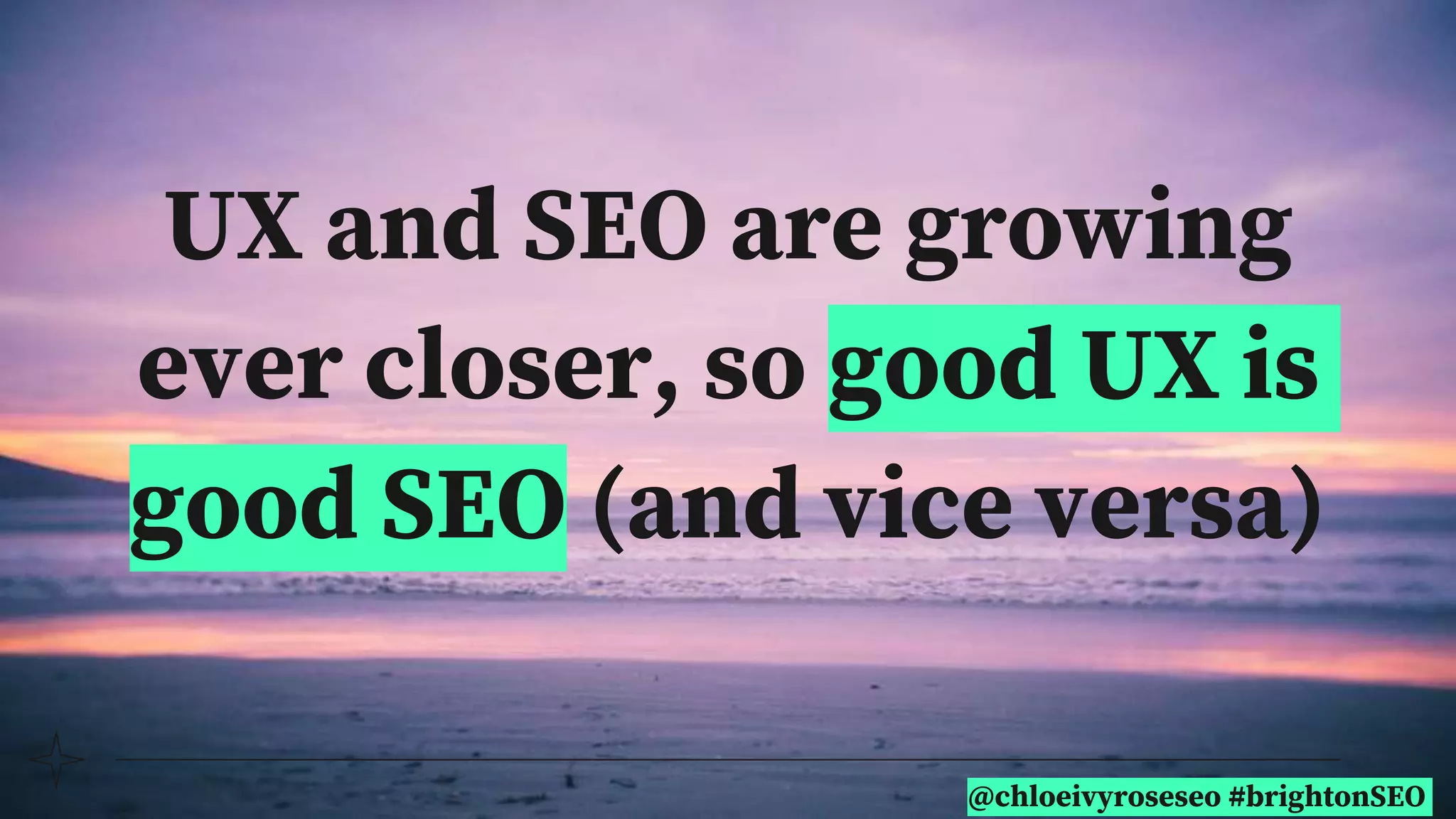 @chloeivyroseseo #brightonSEO
UX and SEO are growing
ever closer, so good UX is
good SEO (and vice versa)
 