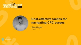 Cost-effective tactics for
navigating CPC surges
Alex Hogan
PushON
@PushON
 