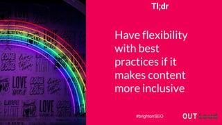 Tl;dr
Have flexibility
with best
practices if it
makes content
more inclusive
#brightonSEO
 