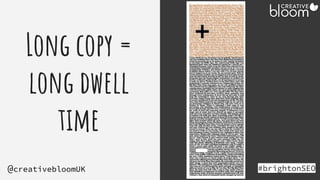 Long copy =
long dwell
time
#brightonSEO
@creativebloomUK
 