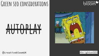 #brightonSEO
@creativebloomUK
Green seo considerations
autoplay
 