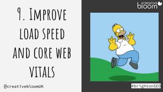 9. Improve
load speed
and core web
vitals
#brightonSEO
@creativebloomUK
 