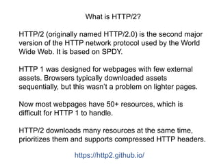 HTTP/2 and HTTPS
“Although the standard itself does not require
usage of encryption, most client implementations
(Firefox,...