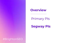 Overview
Primary PIs
Segway PIs
#BrightonSEO
 