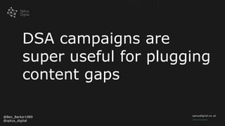 DSA campaigns are
super useful for plugging
content gaps
@Ben_Barker1989
@optus_digital
 