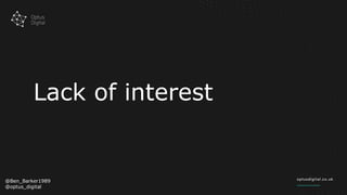 Lack of interest
@Ben_Barker1989
@optus_digital
 