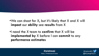 #BrightonSEO
@KayleighToyra
https://timehouse.fi/bseo
•We can shoot for X, but it’s likely that X and X will
impact our ab...