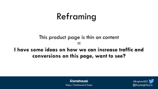 #BrightonSEO
@KayleighToyra
https://timehouse.fi/bseo
Reframing
This product page is thin on content
=
I have some ideas o...