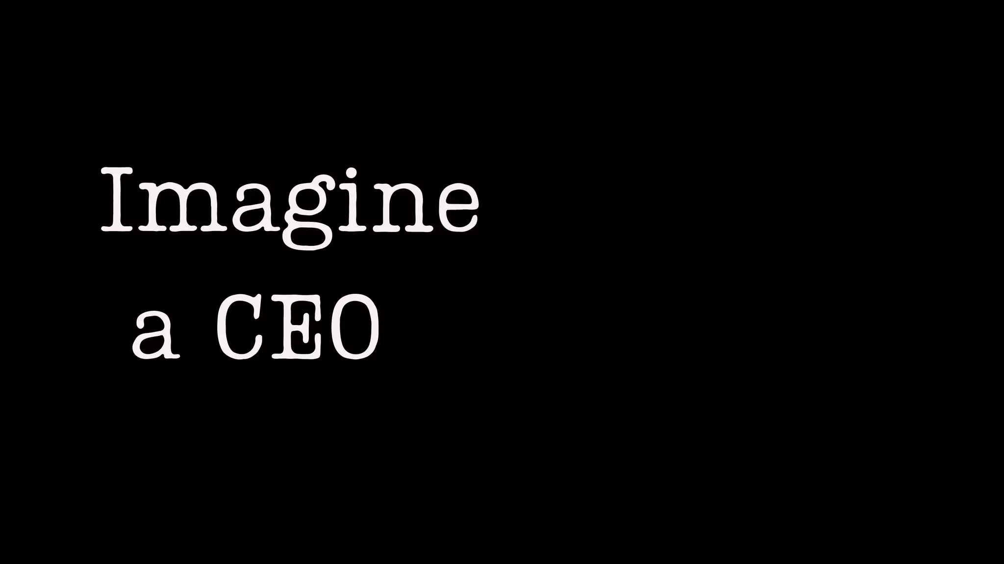 Imagine
a CEO
 