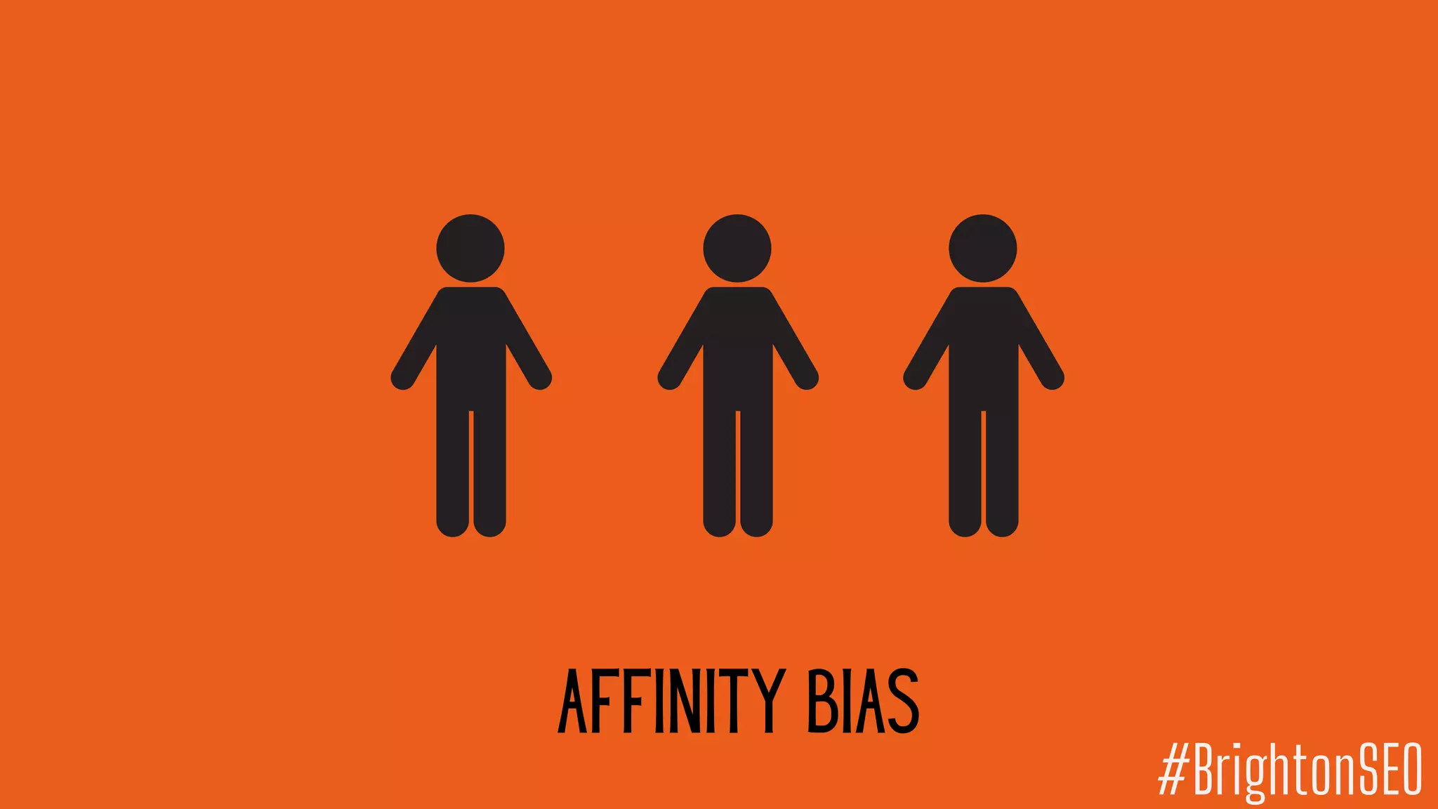 affinity bias
#BrightonSEO
 
