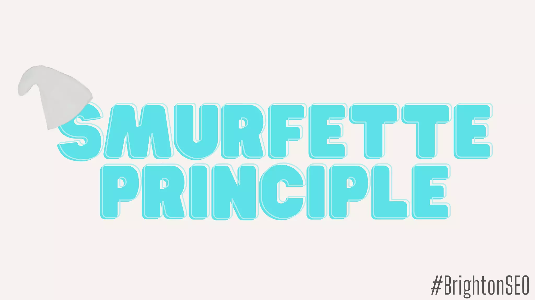 SMURFETTE
SMURFETTE
PRINCIPLE
PRINCIPLE
#BrightonSEO
 