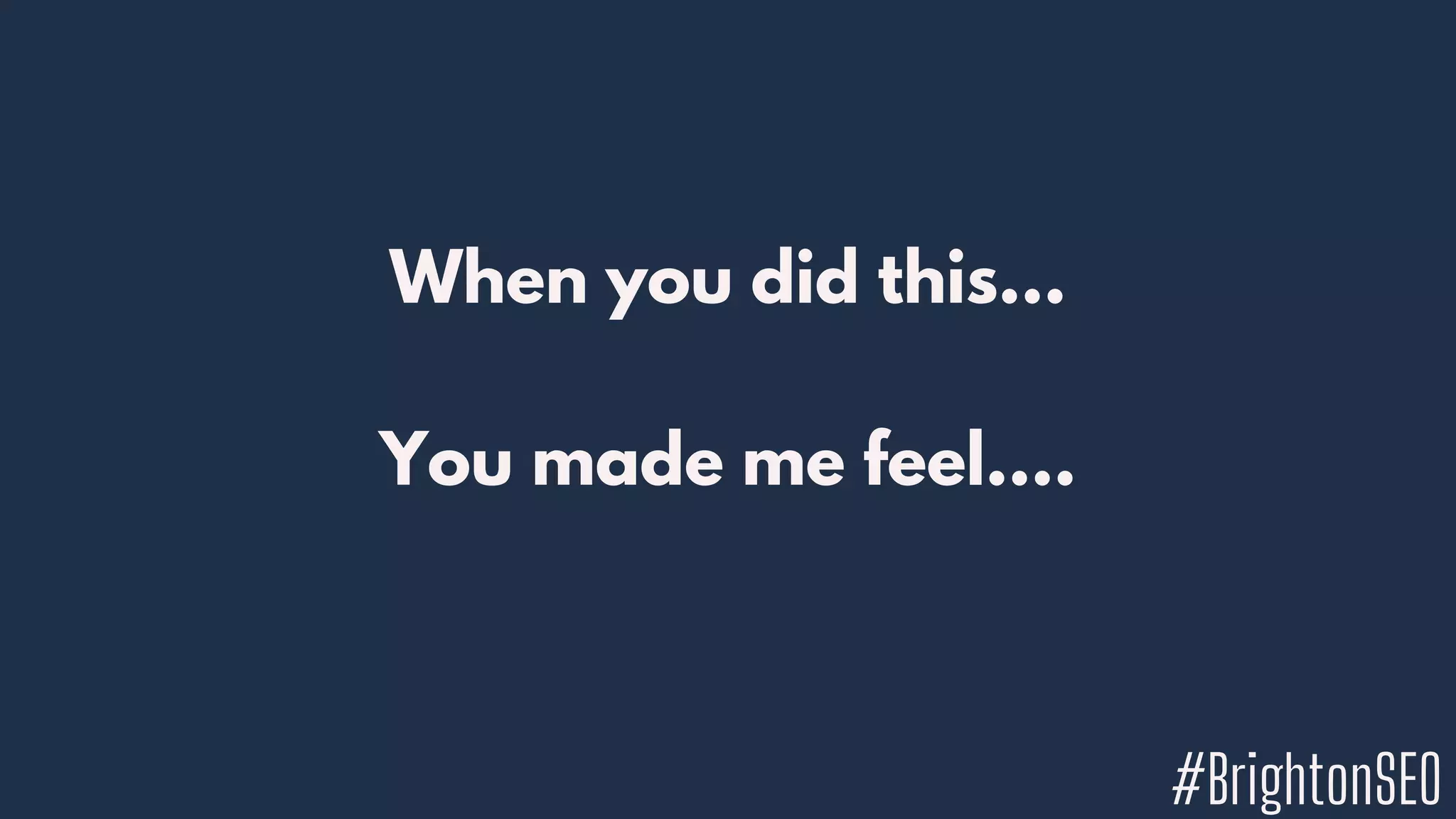 When you did this...
You made me feel....
#BrightonSEO
 