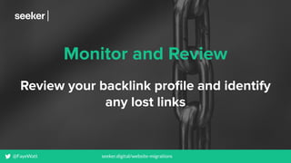 @FayeWatt seeker.digital/website-migrations
Monitor and Review
Review your backlink proﬁle and identify
any lost links
 