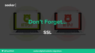 @FayeWatt seeker.digital/website-migrations
Don’t Forget...
SSL
 