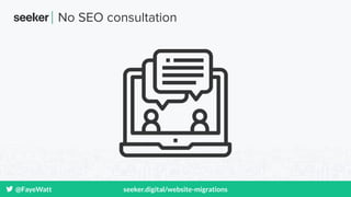 @FayeWatt seeker.digital/website-migrations
No SEO consultation
 