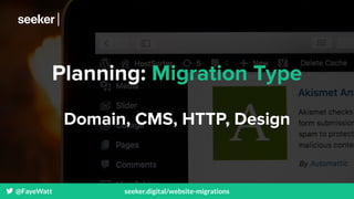 @FayeWatt seeker.digital/website-migrations
Planning: Migration Type
Domain, CMS, HTTP, Design
 