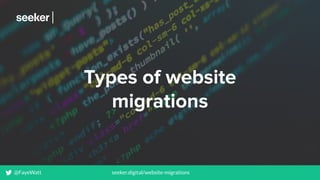 @FayeWatt seeker.digital/website-migrations
Types of website
migrations
@FayeWatt seeker.digital/website-migrations
 