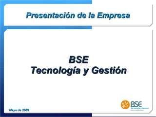 BSE Tecnología y Gestión Presentación de la Empresa Mayo de 2009 