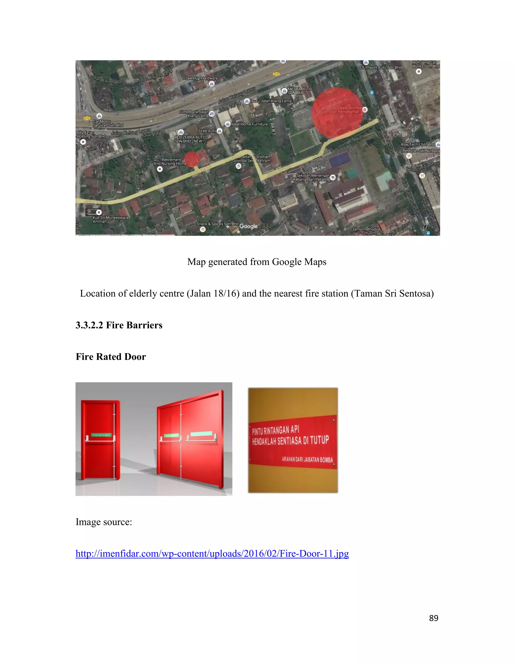89
Map generated from Google Maps
Location of elderly centre (Jalan 18/16) and the nearest fire station (Taman Sri Sentosa)
3.3.2.2 Fire Barriers
Fire Rated Door
Image source:
http://imenfidar.com/wp-content/uploads/2016/02/Fire-Door-11.jpg
 