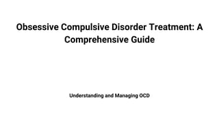Obsessive Compulsive Disorder Treatment: A
Comprehensive Guide
Understanding and Managing OCD
 