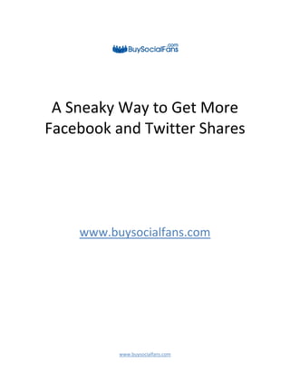 www.buysocialfans.com
A Sneaky Way to Get More
Facebook and Twitter Shares
www.buysocialfans.com
 