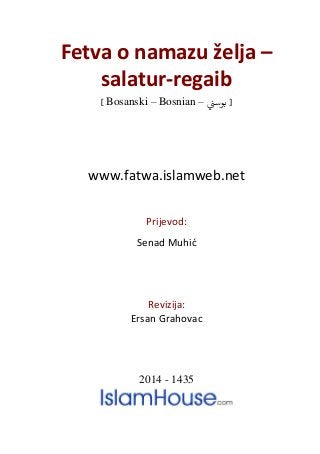 Fetva o namazu želja –
salatur-regaib
] Bosanski – Bosnian – ‫بوسين‬ [
www.fatwa.islamweb.net
Prijevod:
Senad Muhić
Revizija:
Ersan Grahovac
2014 - 1435
 