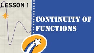 LESSON 1
CONTINUITY OF
FUNCTIONS
 