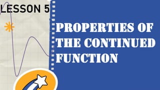 LESSON 5
PROPERTIES OF
THE CONTINUED
FUNCTION
 