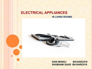 ELECTRICAL APPLIANCES
              IN LIVING ROOMS




              DASI MANOJ   BA10ARC016
              SHUBHAM GAUD BA10ARC019
 