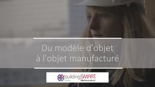 Du modèle d'objet
à l'objet manufacturé
 