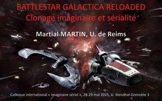 BATTLESTAR GALACTICA RELOADED
Clonage imaginaire et sérialité
Colloque international « Imaginaire sériel », 28-29 mai 2015, U. Stendhal-Grenoble 3
 