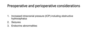 Preoperative and perioperative considerations
1. Increased intracranial pressure (ICP) including obstructive
hydrocephalus
2. Seizures
3. Endocrine abnormalities
 