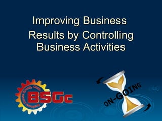 Improving Business  Results by Controlling Business Activities 