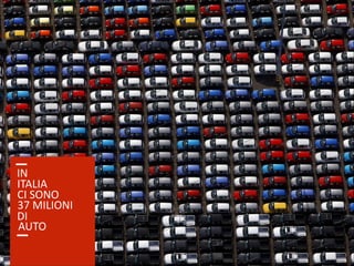 IN
CI  SONO
ITALIA
37  MILIONI
DI
AUTO
 