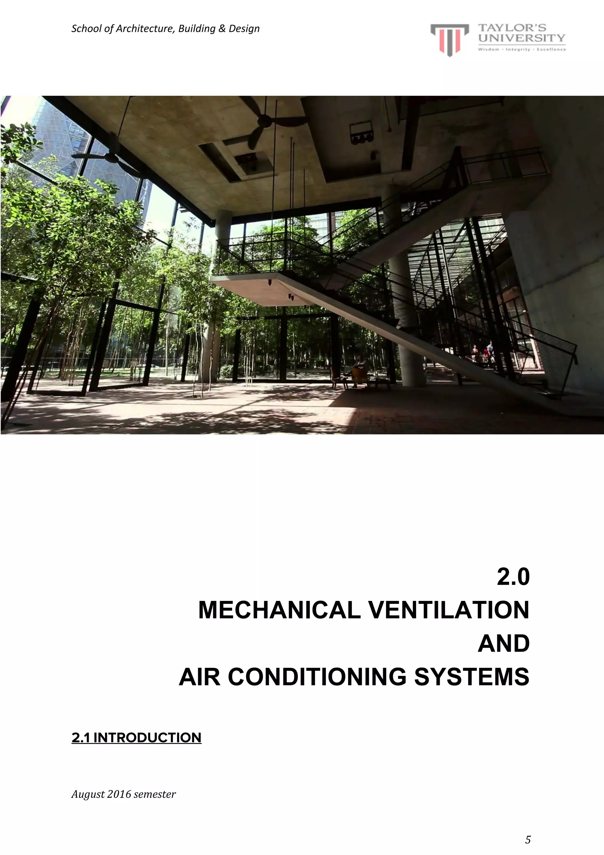 School of Architecture, Building & Design
2.0
MECHANICAL VENTILATION
AND
AIR CONDITIONING SYSTEMS
2.1 INTRODUCTION
August 2016 semester
5
 